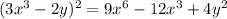 (3x^{3} -2y)^{2}=9x^{6}-12x^{3}+4y^{2}