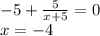 -5+ \frac{5}{x+5}=0 \\ x=-4