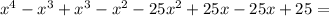 x^4-x^3+x^3-x^2-25x^2+25x-25x+25=