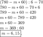 (780-m*60):6=70 \\ 780-m*60=70*6 \\ 789-m*60=420 \\ m*60=789-420 \\ m*60=369 \\ m=369:60 \\ \boxed{m=6,15}.