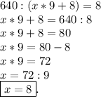 640:(x*9+8)=8 \\ x*9+8=640:8 \\ x*9+8=80 \\ x*9=80-8 \\ x*9=72 \\ x=72:9 \\ \boxed{x=8}.