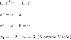 0,3^{x^2+6}=0,3^{x}\\\\x^2+6=x\\\\x^2-x+6=0\\\\\underline {x_1=-2\; ,\; x_2=3}\; \; (teorema\; Vieta)