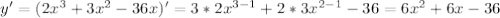 y'=(2x^3+3x^2-36x)'=3*2x^{3-1}+2*3x^{2-1}-36=6x^2+6x-36