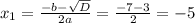 x_{1} = \frac{-b - \sqrt{D} }{2a} = \frac{-7-3}{2} =-5