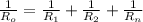 \frac{1}{R_{o} } = \frac{1}{R_{1} } + \frac{1}{R_{2} }+ \frac{1}{R_{n} }