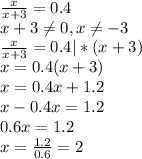 \frac{x}{x+3}=0.4 \\ x+3 \neq 0,x \neq -3 \\ \frac{x}{x+3}=0.4|*(x+3) \\ x=0.4(x+3) \\ x=0.4x+1.2 \\ x-0.4x=1.2 \\ 0.6x=1.2 \\ x= \frac{1.2}{0.6}=2