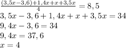 \frac{(3,5x-3,6)+1,4x+x+3,5x}{4} =8,5 \\ 3,5x-3,6+1,4x+x+3,5x=34 \\ 9,4x-3,6=34 \\ 9,4x=37,6 \\ x=4