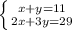 \left \{ {{x+y=11} \atop {2x+3y=29}} \right.