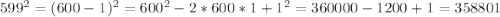 599^2=(600-1)^2=600^2-2*600*1+1^2=360000-1200+1=358801