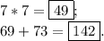 7*7=\boxed{49}; \\ 69+73=\boxed{142}.