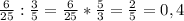 \frac{6}{25} : \frac{3}{5} = \frac{6}{25} * \frac{5}{3} = \frac{2}{5} =0,4 \\