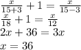 \frac{x}{15+3}+1= \frac{x}{15-3} \\ \frac{x}{18} +1= \frac{x}{12} \\ 2x+36=3x \\ x=36