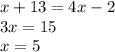 x+13=4x-2 \\ 3x=15 \\ x=5