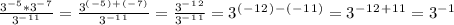 \frac{ 3^-^5*3^-^7}{3^-^1^1}= \frac{3^(^-^5^)^+^(^-^7^)}{3^-^1^1}= \frac{3^-^1^2}{3^-^1^1}=3^(^-^1^2^)^-^(^-^1^1^) =3^-^1^2^+^1^1=3^-^1