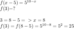 f(x-5)=5^{10-x}\\f(3)-?\\\\3=8-5=\ \textgreater \ x=8\\f(3)=f(8-5)=5^{10-8}=5^2=25