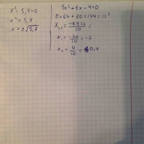 Решите 2 квадратных уравнения: x^2-5,7=0 и второе 5x^2+8x-4=0