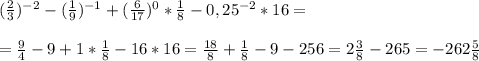 ( \frac{2}{3})^{-2}-( \frac{1}{9})^{-1}+ (\frac{6}{17})^0* \frac{1}{8}-0,25^{-2}*16=\\\\= \frac{9}{4}-9+1* \frac{1}{8}-16*16=\frac{18}{8}+ \frac{1}{8}-9-256=2 \frac{3}{8}-265=-262 \frac{5}{8}