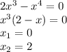 2x^3-x^4=0\\x^3(2-x)=0\\ x_1=0\\ x_2=2