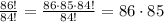 \frac{86!}{84!}= \frac{86\cdot 85\cdot 84!}{84!}=86\cdot 85