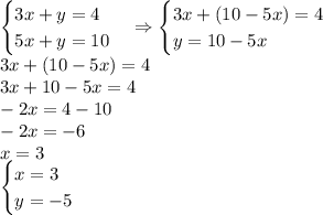 \begin{cases}3x+y=4\\5x+y=10\end{cases}\Rightarrow\begin{cases}3x+(10-5x)=4\\y=10-5x\end{cases}\\3x+(10-5x)=4\\3x+10-5x=4\\-2x=4-10\\-2x=-6\\x=3\\\begin{cases}x=3\\y=-5\end{cases}