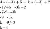 \displaystyle 4*(-3)+5=k*(-3)+2&#10;&#10;-12+5=-3k+2&#10;&#10;-7-2=-3k&#10;&#10;-9=-3k&#10;&#10;k=-9/-3&#10;&#10;k=3&#10;