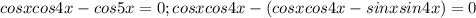 cosxcos4x-cos5x=0;cosxcos4x-(cosxcos4x-sinxsin4x)=0