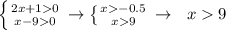 \left \{ {{2x+10} \atop {x-90}} \right. \to \left \{ {{x-0.5} \atop {x9}} \right. \to\,\,\,\,x9