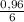 \frac{0,96}{6}