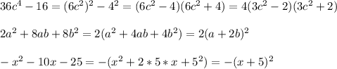 36c^4-16=(6c^2)^2-4^2=(6c^2-4)(6c^2+4)=4(3c^2-2)(3c^2+2) \\ \\ 2a^2+8ab+8b^2=2(a^2+4ab+4b^2)=2(a+2b)^2 \\ \\ -x^2-10x-25=-(x^2+2*5*x+5^2)=-(x+5)^2