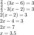 \frac{2}{3} \cdot (3x-6)=3 \\ \frac{2}{3}\cdot 3(x-2)=3 \\ 2(x-2)=3 \\ 2x-4=3 \\ 2x=7 \\ x=3.5