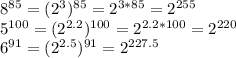 8^{85} = ( 2^{3} )^{85} = 2^{3*85}= 2^{255} \\ 5^{100} = (2^{2.2})^{100} = 2^{2.2*100} = 2^{220} \\ 6^{91} = (2^{2.5})^{91}= 2^{227.5}