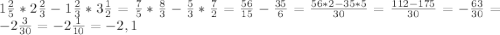 1\frac{2}{5}*2\frac{2}{3}-1\frac{2}{3}*3 \frac{1}{2}= \frac{7}{5}* \frac{8}{3}- \frac{5}{3}* \frac{7}{2}= \frac{56}{15}- \frac{35}{6}= \frac{56*2-35*5}{30}= \frac{112-175}{30}=-\frac{63}{30}=-2 \frac{3}{30}=-2 \frac{1}{10}=-2,1