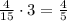 \frac4{15}\cdot3=\frac45