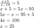 \frac{x+5}{x-19}=5\\x+5=5x-95\\5x-x=95+5\\4x=100\\x=25