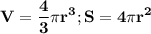 \displaystyle \bf{V= \frac{4}{3} \pi r^3;S=4 \pi r^2}