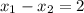 x_{1} - x_{2}=2