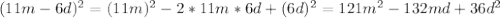 (11m-6d)^2=(11m)^2-2*11m*6d+(6d)^2=121m^2-132md+36d^2