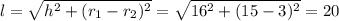 l= \sqrt{h^2+(r_1-r_2)^2} = \sqrt{16^2+(15-3)^2}=20