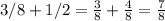 3/8+1/2 = \frac{3}{8} + \frac{4}{8} = \frac{7}{8}