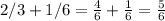 2/3+1/6= \frac{4}{6} +\frac{1}{6} = \frac{5}{6}