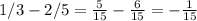 1/3-2/5 = \frac{5}{15} - \frac{6}{15} =- \frac{1}{15}