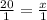 \frac{20}{1} = \frac{x}{1}