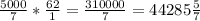 \frac{5000}{7} * \frac{62}{1} = \frac{310000}{7} = 44285 \frac{5}{7}