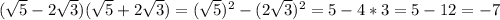 (\sqrt{5}- 2\sqrt{3}) (\sqrt{5}+ 2\sqrt{3}) = ( \sqrt{5}) ^{2} - (2 \sqrt{3})^2 = 5 - 4*3 = 5-12 = -7