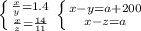 \left \{ {{ \frac{x}{y} =1.4} \atop { \frac{x}{z} = \frac{14}{11} }} \right. &#10; \left \{ {{x-y=a+200} \atop {x-z=a}} \right.