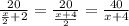 \frac{20}{\frac x2+2}=\frac{20}{\frac{x+4}2}=\frac{40}{x+4}