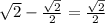 \sqrt{2} - \frac{ \sqrt{2} }{2} = \frac{ \sqrt{2} }{2}