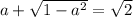 a+ \sqrt{1- a^{2}} = \sqrt{2} }