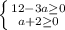 \left \{ {{12-3a \geq 0} \atop {a+2 \geq 0}} \right.