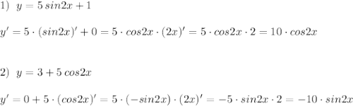 1)\; \; y=5\, sin2x+1\\\\y'=5\cdot (sin2x)'+0=5\cdot cos2x\cdot (2x)'=5\cdot cos2x\cdot 2=10\cdot cos2x\\\\\\2)\; \; y=3+5\, cos2x\\\\y'=0+5\cdot (cos2x)'=5\cdot (-sin2x)\cdot (2x)'=-5\cdot sin2x\cdot 2=-10\cdot sin2x